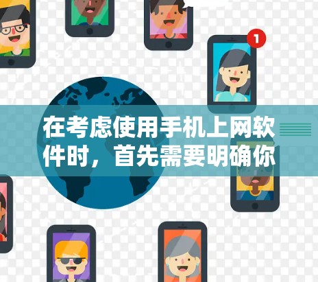 在考虑使用手机上网软件时，首先需要明确你的具体需求和预算。以下是一些分步骤的建议