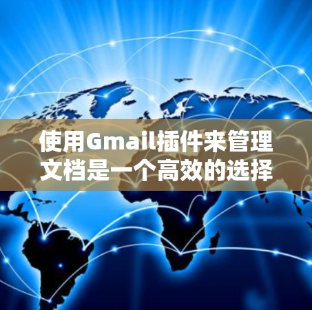 使用Gmail插件来管理文档是一个高效的选择，特别是当需要保存、编辑和管理文件时。以下是详细的步骤和建议