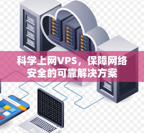 科学上网VPS，保障网络安全的可靠解决方案
