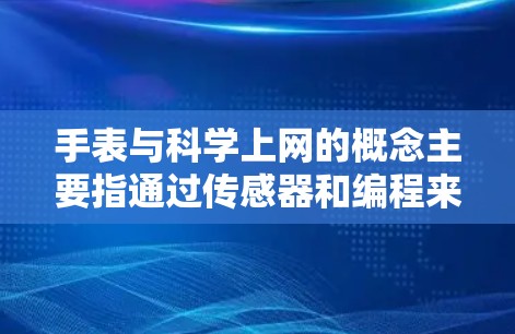 手表与科学上网的概念主要指通过传感器和编程来模拟科学计算器的功能，进行有趣的科学计算。以下是详细的解释