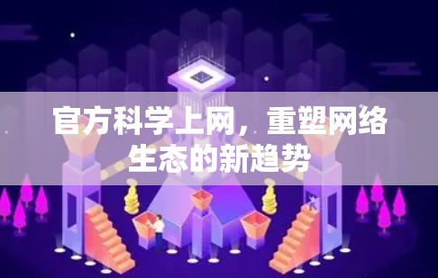 官方科学上网，重塑网络生态的新趋势