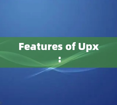 Features of Upx: