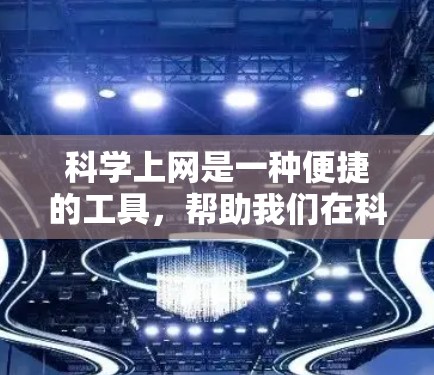 科学上网是一种便捷的工具，帮助我们在科学领域学习和探索。以下是对科学上网的详细总结和建议