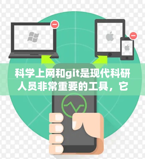 科学上网和git是现代科研人员非常重要的工具，它们在提高工作效率、确保数据准确性和有效沟通方面发挥着重要作用。以下是关于科学上网和git的一些基本信息