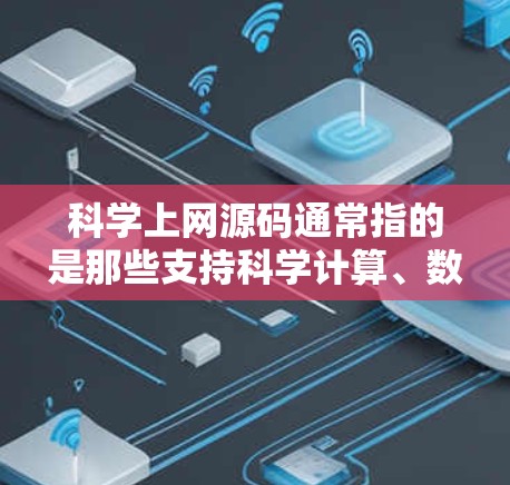 科学上网源码通常指的是那些支持科学计算、数据分析和模拟的开源工具或平台。以下是一些主要的科学上网源码及其特点