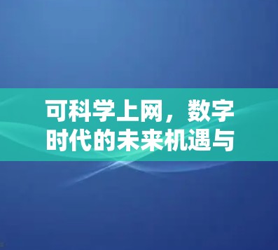 可科学上网，数字时代的未来机遇与挑战