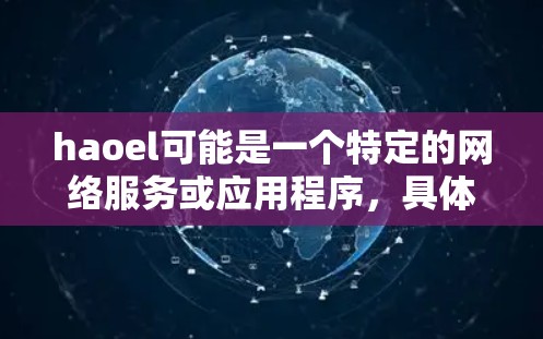 haoel可能是一个特定的网络服务或应用程序，具体含义可能因地区或平台而异。为了准确回答您的问题，我需要更多的信息。以下是一些可能的解释和建议