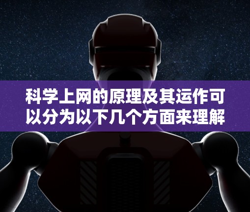 科学上网的原理及其运作可以分为以下几个方面来理解