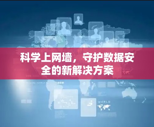 科学上网墙，守护数据安全的新解决方案