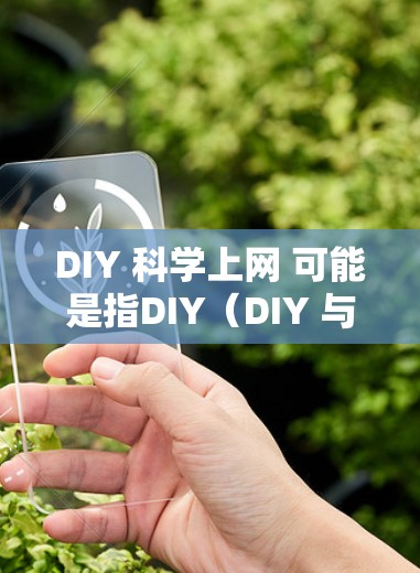 DIY 科学上网 可能是指DIY（DIY 与科学上网 的结合，具体含义可能如下