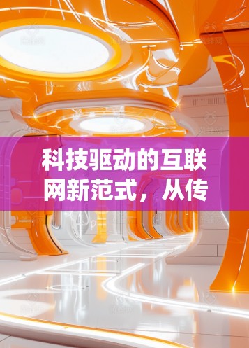 科技驱动的互联网新范式，从传统到未来的互联网未来图景