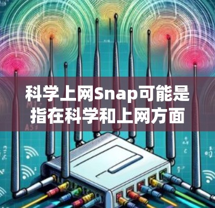 科学上网Snap可能是指在科学和上网方面有帮助的工具或资源。如果你需要一个科学上网的Snaplet，可以参考以下几种常见的科学上网工具和资源