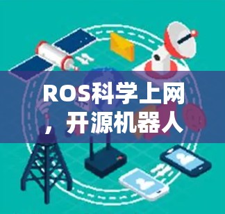 ROS科学上网，开源机器人技术的未来挑战与创新
