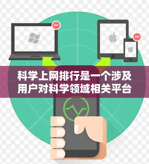 科学上网排行是一个涉及用户对科学领域相关平台使用频率、偏好以及对平台评价的综合分析。以下是对科学上网排行的详细解答