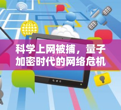 科学上网被捕，量子加密时代的网络危机