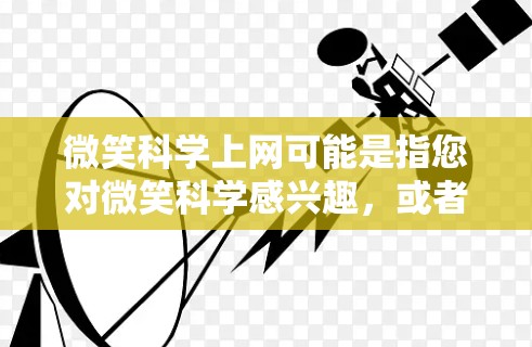 微笑科学上网可能是指您对微笑科学感兴趣，或者在寻找关于微笑科学的资源和信息。微笑科学涉及心理学、生理学、心理学、医学等领域，研究如何通过科学手段理解微笑的功能、影响以及其在心理和生理上的作用