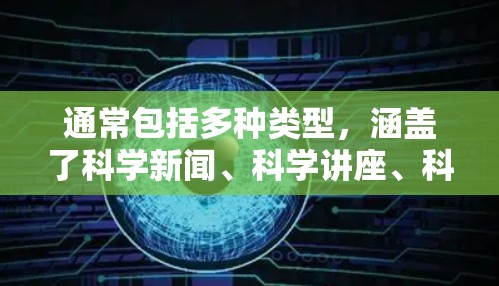 通常包括多种类型，涵盖了科学新闻、科学讲座、科学实验、科学资料等多个方面。以下是一些常见科学上网内容的类型