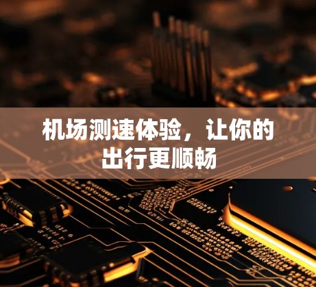 机场测速体验，让你的出行更顺畅