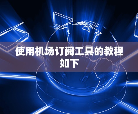 使用机场订阅工具的教程如下
