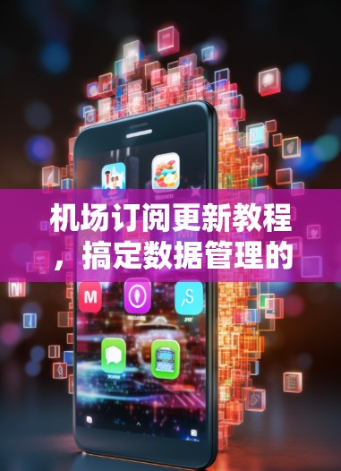 机场订阅更新教程，搞定数据管理的高效方式