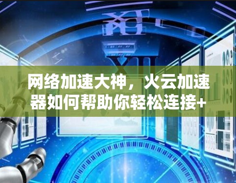 网络加速大神，火云加速器如何帮助你轻松连接+