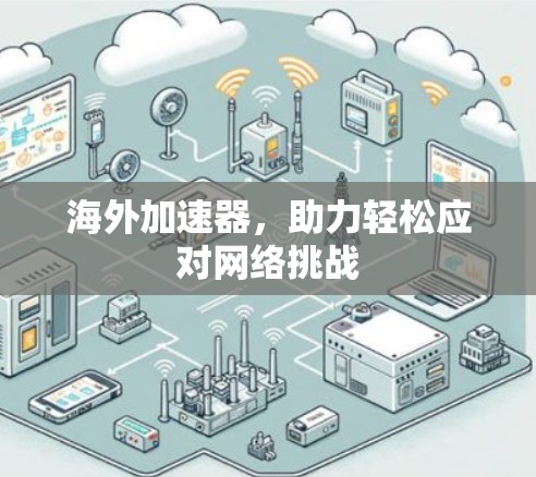 海外加速器，助力轻松应对网络挑战