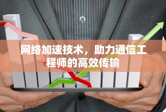 网络加速技术，助力通信工程师的高效传输