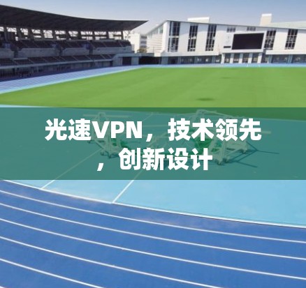 光速VPN，技术领先，创新设计
