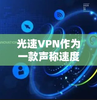 光速VPN作为一款声称速度极快的VPN软件，通常会经过严格的安全性和功能测试。使用时，建议按照以下步骤更新和管理软件