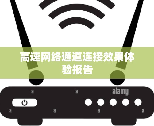 高速网络通道连接效果体验报告