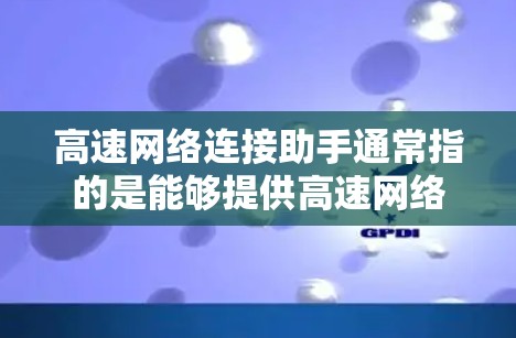 高速网络连接助手通常指的是能够提供高速网络连接的设备，主要包括以下几种类型