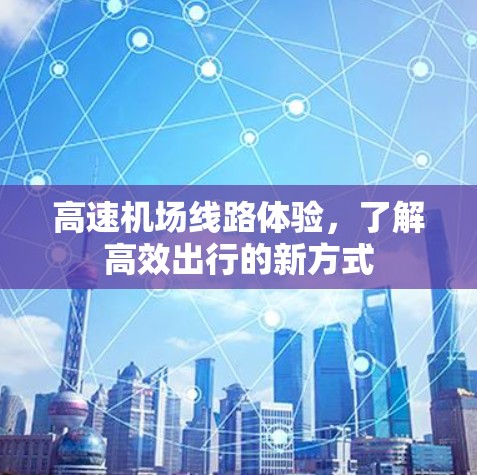 高速机场线路体验，了解高效出行的新方式