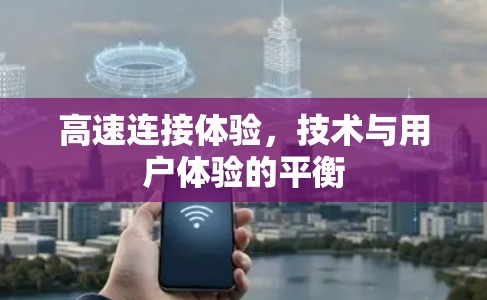 高速连接体验，技术与用户体验的平衡