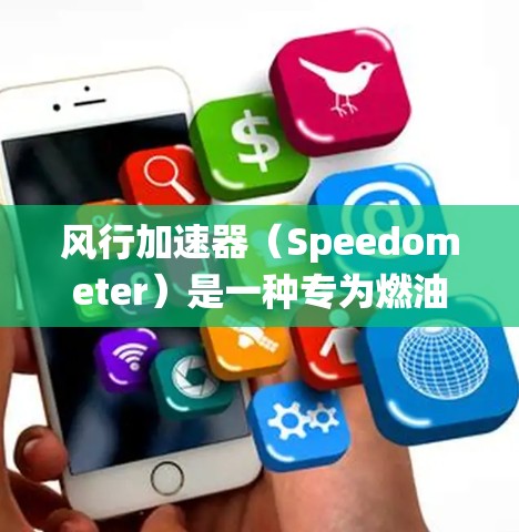 风行加速器（Speedometer）是一种专为燃油车设计的智能加速辅助系统，旨在提升驾驶体验和安全性。以下是对风行加速器的评测