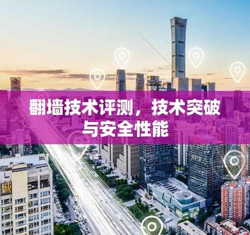 翻墙技术评测，技术突破与安全性能