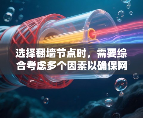 选择翻墙节点时，需要综合考虑多个因素以确保网络性能和用户体验。以下是对选择翻墙节点的详细建议