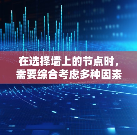 在选择墙上的节点时，需要综合考虑多种因素，以确保能够满足你的需求和安全要求。以下是针对不同场景的详细步骤指南