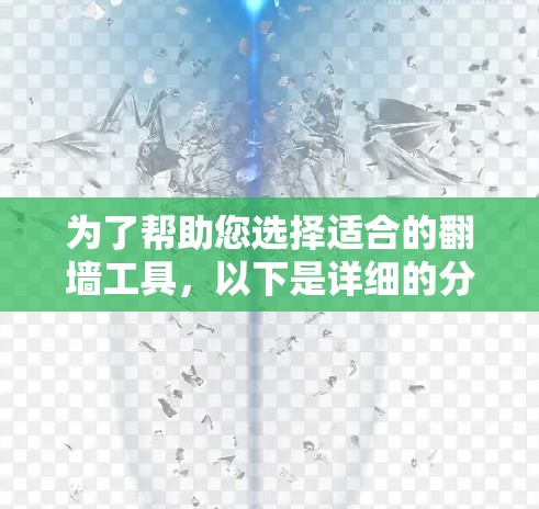 为了帮助您选择适合的翻墙工具，以下是详细的分析和推荐