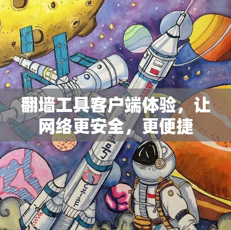 翻墙工具客户端体验，让网络更安全，更便捷