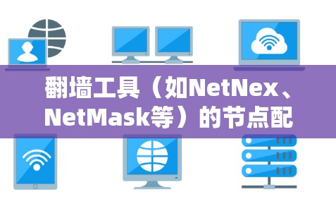 翻墙工具（如NetNex、NetMask等）的节点配置通常是通过配置防火墙规则来实现的。以下是一般步骤，假设您使用的是 NetNex 翻墙工具