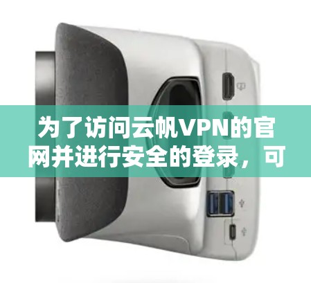 为了访问云帆VPN的官网并进行安全的登录，可以按照以下步骤操作