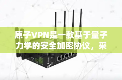 原子VPN是一款基于量子力学的安全加密协议，采用量子位（qubit）和量子纠缠（entanglement）等技术，旨在提供高度安全的网络通信服务。以下是对原子VPN体验版的详细分析