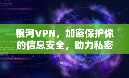 银河VPN，加密保护你的信息安全，助力私密网络连接