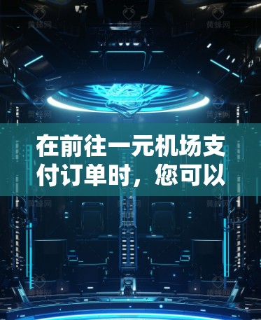 在前往一元机场支付订单时，您可以按照以下步骤操作