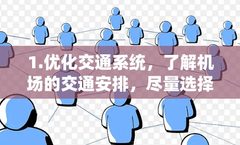 1.优化交通系统，了解机场的交通安排，尽量选择拥挤的通道，或者尝试不同交通方式，如步行或骑自行车