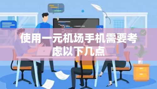 使用一元机场手机需要考虑以下几点