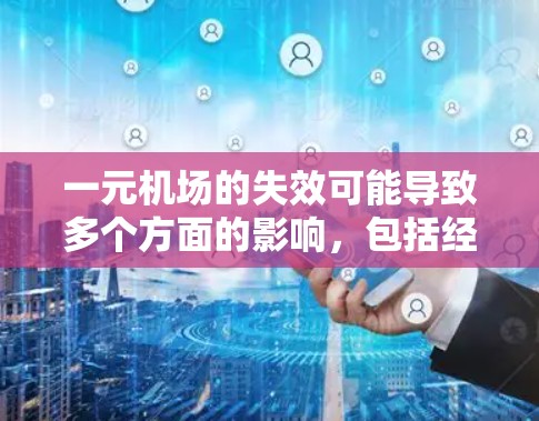 一元机场的失效可能导致多个方面的影响，包括经济、安全和公众活动。为应对这一挑战，可以采取以下步骤
