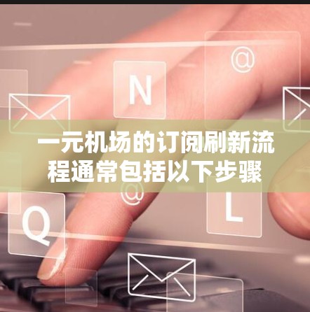 一元机场的订阅刷新流程通常包括以下步骤