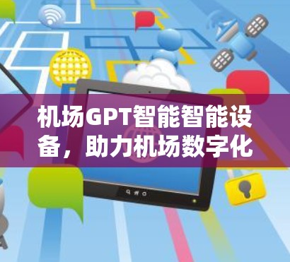 机场GPT智能智能设备，助力机场数字化转型