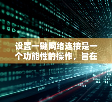 设置一键网络连接是一个功能性的操作，旨在简化用户登录流程。以下是一个详细且结构化的教程，帮助您在不同设备上设置一键登录功能